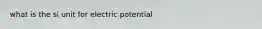 what is the si unit for electric potential