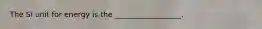 The SI unit for energy is the __________________.