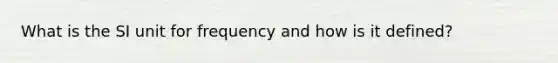 What is the SI unit for frequency and how is it defined?