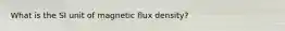 What is the SI unit of magnetic flux density?