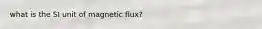 what is the SI unit of magnetic flux?