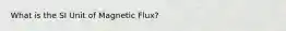 What is the SI Unit of Magnetic Flux?