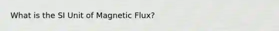 What is the SI Unit of Magnetic Flux?