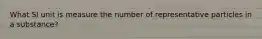 What SI unit is measure the number of representative particles in a substance?