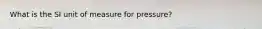 What is the SI unit of measure for pressure?