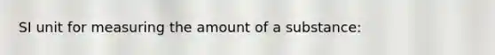 SI unit for measuring the amount of a substance: