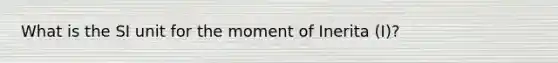 What is the SI unit for the moment of Inerita (I)?