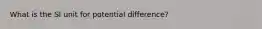 What is the SI unit for potential difference?