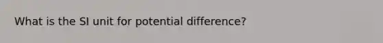 What is the SI unit for potential difference?