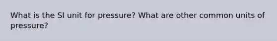 What is the SI unit for pressure? What are other common units of pressure?