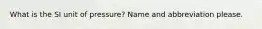 What is the SI unit of pressure? Name and abbreviation please.