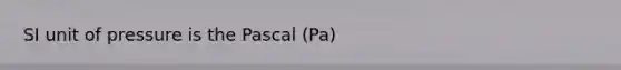 SI unit of pressure is the Pascal (Pa)