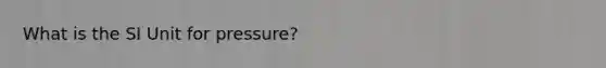 What is the SI Unit for pressure?