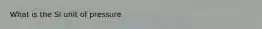 What is the SI unit of pressure