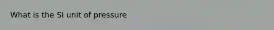 What is the SI unit of pressure