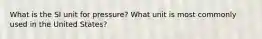 What is the SI unit for pressure? What unit is most commonly used in the United States?