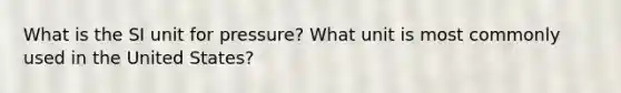 What is the SI unit for pressure? What unit is most commonly used in the United States?