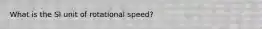 What is the SI unit of rotational speed?