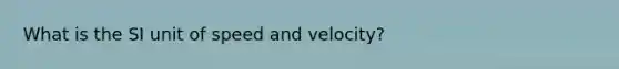 What is the SI unit of speed and velocity?