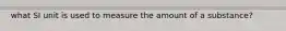 what SI unit is used to measure the amount of a substance?