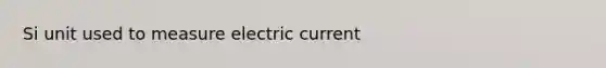 Si unit used to measure electric current