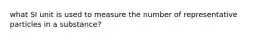 what SI unit is used to measure the number of representative particles in a substance?