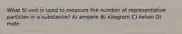 What SI unit is used to measure the number of representative particles in a substance? A) ampere B) kilogram C) kelvin D) mole