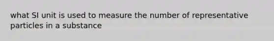 what SI unit is used to measure the number of representative particles in a substance