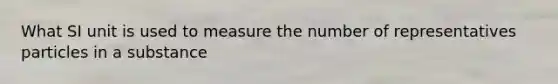 What SI unit is used to measure the number of representatives particles in a substance