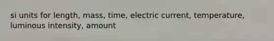 si units for length, mass, time, electric current, temperature, luminous intensity, amount