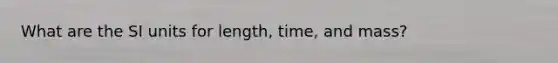 What are the SI units for length, time, and mass?