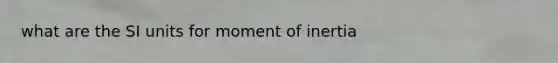 what are the SI units for moment of inertia