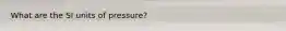 What are the SI units of pressure?