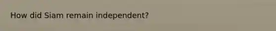 How did Siam remain independent?