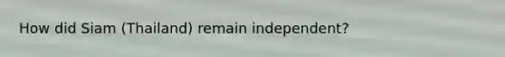 How did Siam (Thailand) remain independent?