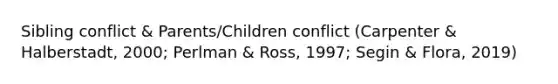 Sibling conflict & Parents/Children conflict (Carpenter & Halberstadt, 2000; Perlman & Ross, 1997; Segin & Flora, 2019)