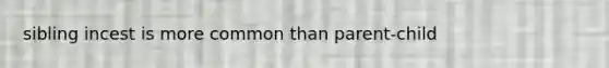 sibling incest is more common than parent-child