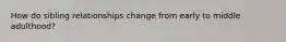 How do sibling relationships change from early to middle adulthood?