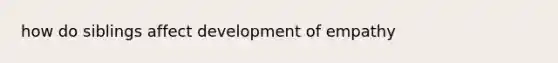 how do siblings affect development of empathy