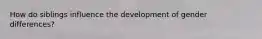 How do siblings influence the development of gender differences?