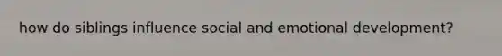 how do siblings influence social and emotional development?
