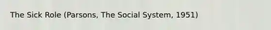 The Sick Role (Parsons, The Social System, 1951)