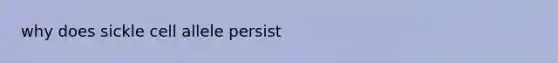 why does sickle cell allele persist