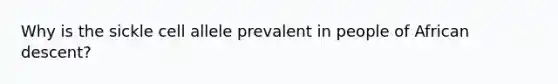 Why is the sickle cell allele prevalent in people of African descent?