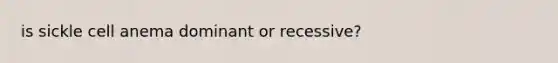 is sickle cell anema dominant or recessive?