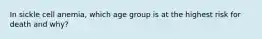 In sickle cell anemia, which age group is at the highest risk for death and why?