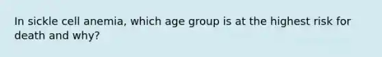 In sickle cell anemia, which age group is at the highest risk for death and why?