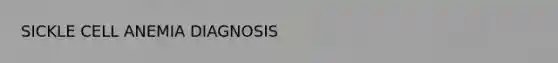 SICKLE CELL ANEMIA DIAGNOSIS