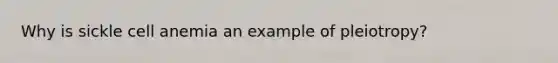Why is sickle cell anemia an example of pleiotropy?
