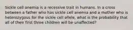 Sickle cell anemia is a recessive trait in humans. In a cross between a father who has sickle cell anemia and a mother who is heterozygous for the sickle cell allele, what is the probability that all of their first three children will be unaffected?